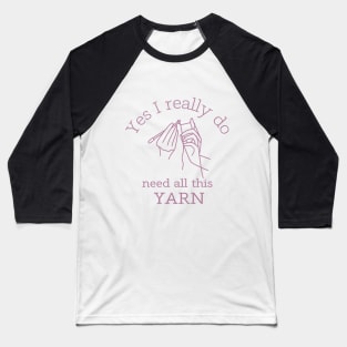 Yes I Really Do Need All This Yarn Baseball T-Shirt